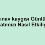 sinav-kaygisi-gunluk-hayatimizi-nasil-etkiliyor.webp